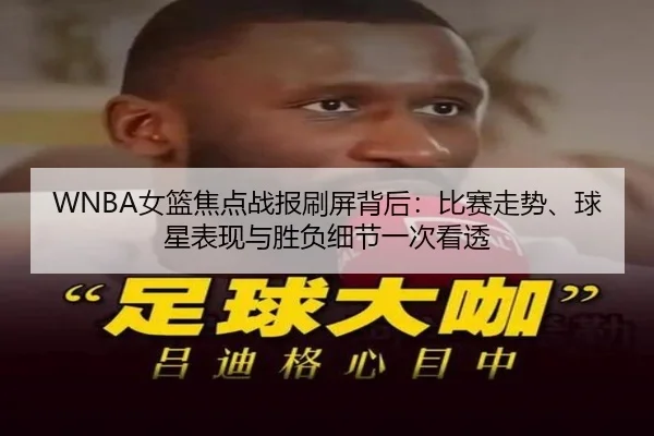 WNBA女篮焦点战报刷屏背后：比赛走势、球星表现与胜负细节一次看透 | kaiyun